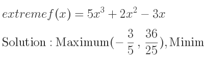 The extreme f(x)=5x^3+2x^2-3x is Maximum(-3/5 , 36/25),Minimum(1/3 ,-16/27)